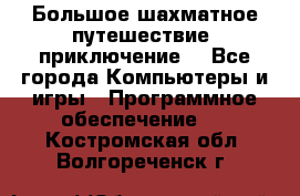 Большое шахматное путешествие (приключение) - Все города Компьютеры и игры » Программное обеспечение   . Костромская обл.,Волгореченск г.